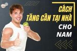 Cách Tăng Cân Tại Nhà Cho Nam