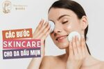 Các bước skincare da dầu mụn