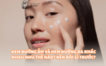 Kem dưỡng ẩm và kem dưỡng da